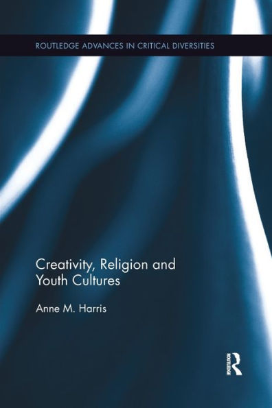 Creativity, Religion And Youth Cultures (Routledge Advances In Critical Diversities)