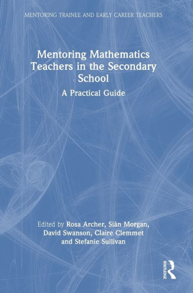 Mentoring Mathematics Teachers In The Secondary School: A Practical Guide (Mentoring Trainee And Early Career Teachers)