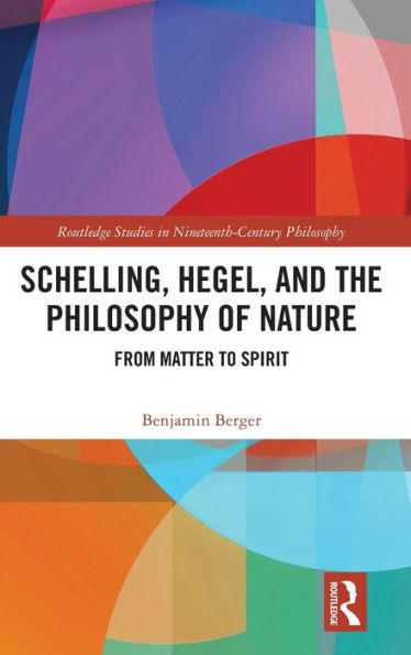 Schelling, Hegel, And The Philosophy Of Nature (Routledge Studies In Nineteenth-Century Philosophy)