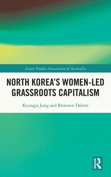 North Korea'S Women-Led Grassroots Capitalism (Asaa Women In Asia Series)