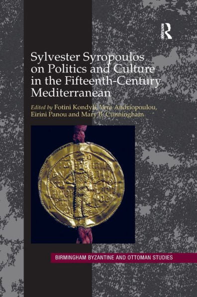 Sylvester Syropoulos On Politics And Culture In The Fifteenth-Century Mediterranean (Birmingham Byzantine And Ottoman Studies)