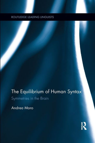 The Equilibrium Of Human Syntax: Symmetries In The Brain (Routledge Leading Linguists)