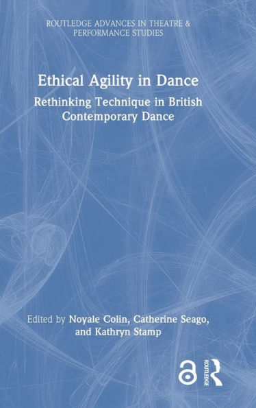 Ethical Agility In Dance (Routledge Advances In Theatre & Performance Studies)