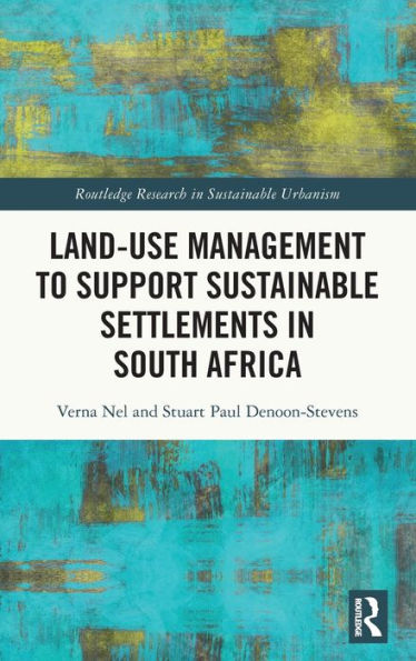 Land-Use Management To Support Sustainable Settlements In South Africa (Routledge Research In Sustainable Urbanism)