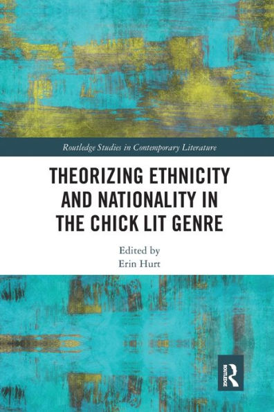 Theorizing Ethnicity And Nationality In The Chick Lit Genre (Routledge Studies In Contemporary Literature)