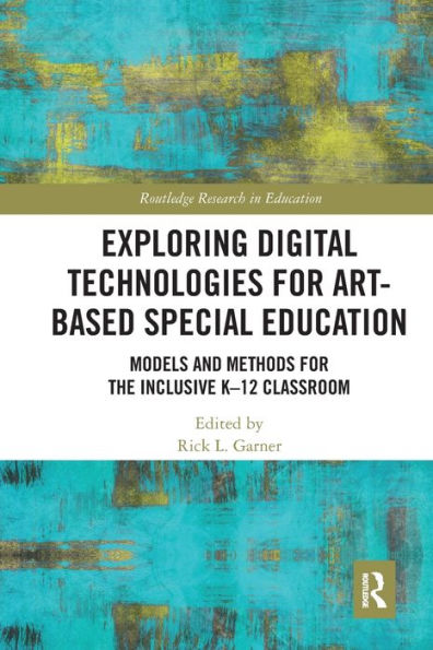 Exploring Digital Technologies For Art-Based Special Education: Models And Methods For The Inclusive K-12 Classroom (Routledge Research In Education)