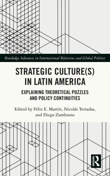 Strategic Culture(S) In Latin America (Routledge Advances In International Relations And Global Politics)