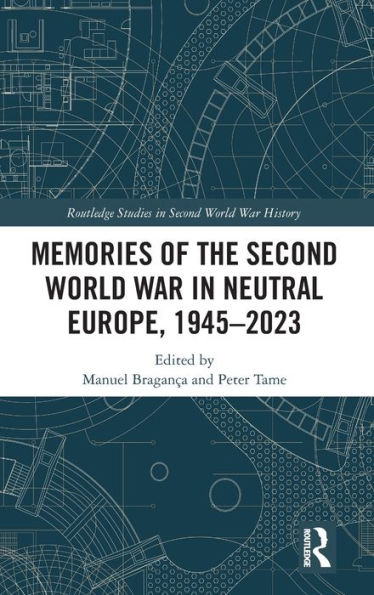 Memories Of The Second World War In Neutral Europe, 1945–2023 (Routledge Studies In Second World War History)