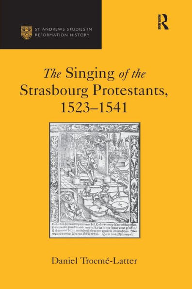 The Singing Of The Strasbourg Protestants, 1523-1541 (St Andrews Studies In Reformation History)
