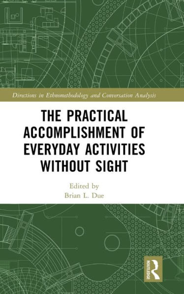The Practical Accomplishment Of Everyday Activities Without Sight (Directions In Ethnomethodology And Conversation Analysis)