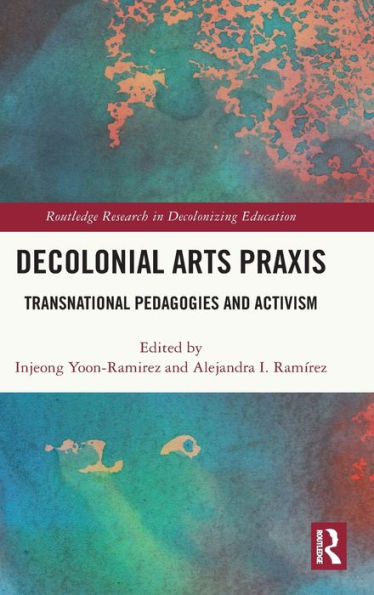 Decolonial Arts Praxis (Routledge Research In Decolonizing Education)