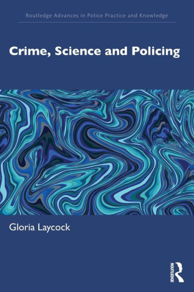 Crime, Science And Policing (Routledge Advances In Police Practice And Knowledge)