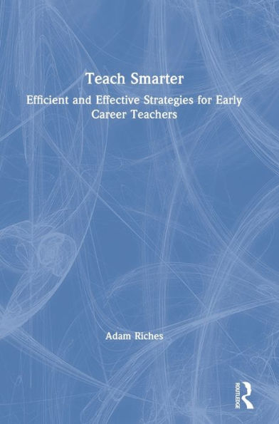 Teach Smarter: Efficient And Effective Strategies For Early Career Teachers
