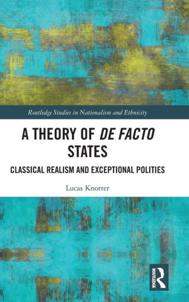 A Theory Of De Facto States (Routledge Studies In Nationalism And Ethnicity)