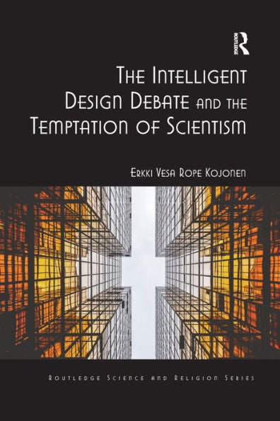 The Intelligent Design Debate And The Temptation Of Scientism (Routledge Science And Religion Series)