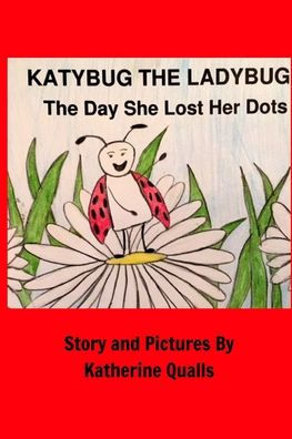 Katybug The Ladybug: The Day She Lost Her Dots