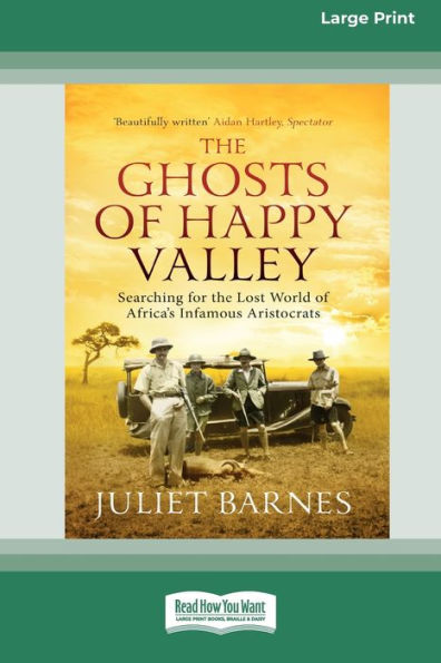 The Ghosts Of Happy Valley: Searching For The Lost World Of Africa'S Infamous Aristocrats (16Pt Large Print Edition)