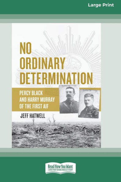 No Ordinary Determination: Percy Black And Harry Murray Of The First Aif (16Pt Large Print Edition)