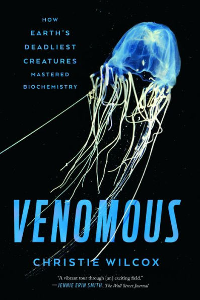 Venomous: How Earth'S Deadliest Creatures Mastered Biochemistry