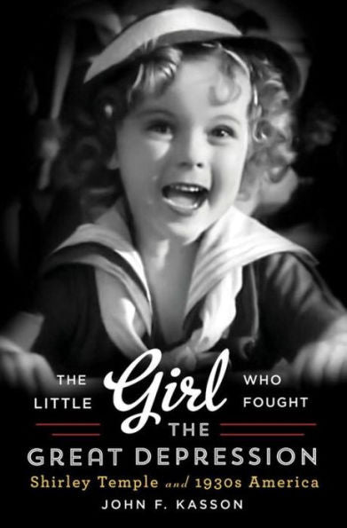 The Little Girl Who Fought The Great Depression: Shirley Temple And 1930S America