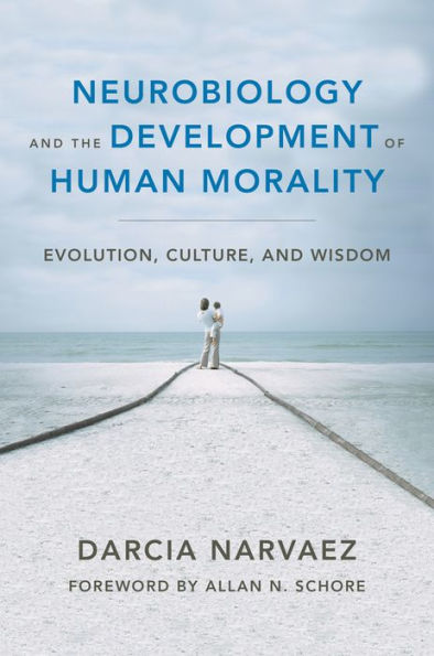 Neurobiology And The Development Of Human Morality: Evolution, Culture, And Wisdom (Norton Series On Interpersonal Neurobiology)