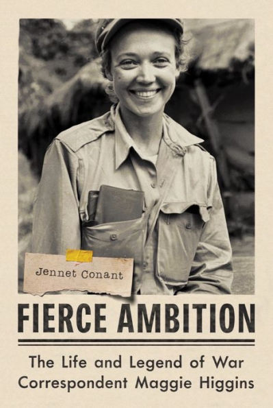Fierce Ambition: The Life And Legend Of War Correspondent Maggie Higgins