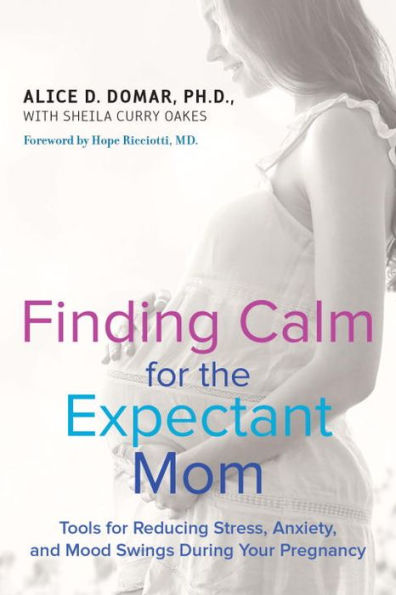 Finding Calm For The Expectant Mom: Tools For Reducing Stress, Anxiety, And Mood Swings During Your Pregnancy