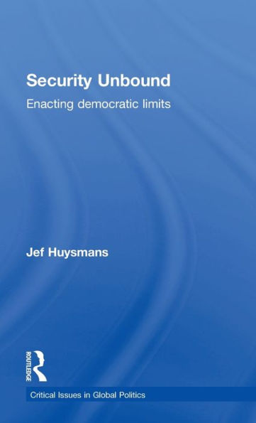 Security Unbound: Enacting Democratic Limits (Critical Issues In Global Politics)