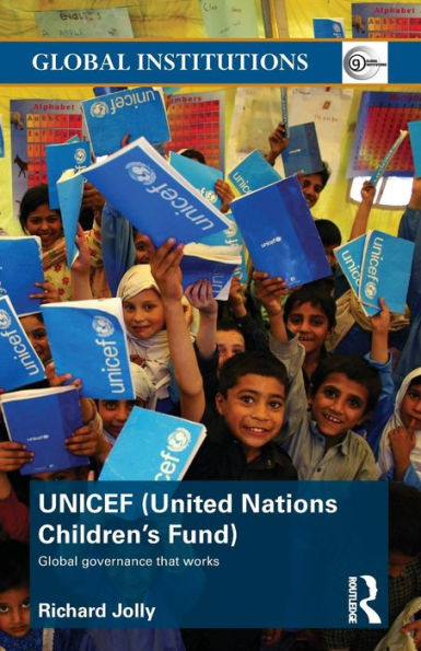 Unicef (United Nations Children'S Fund): Global Governance That Works (Global Institutions)