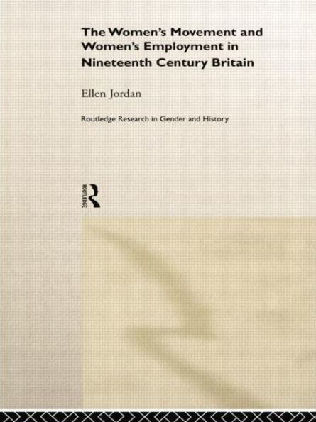 The Women'S Movement And Women'S Employment In Nineteenth Century Britain (Routledge Research In Gender And History)