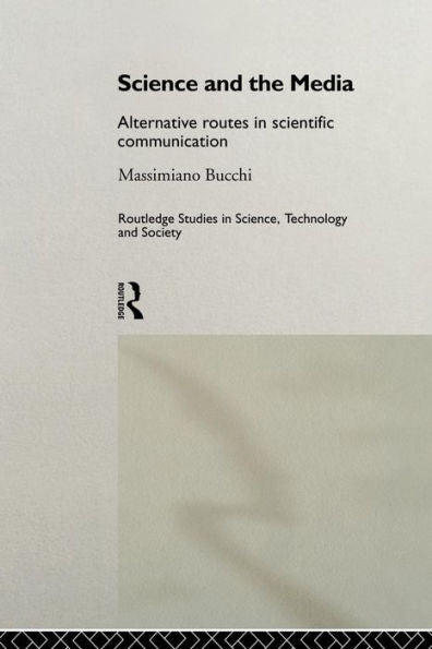 Science And The Media: Alternative Routes In Scientific Communication (Routledge Studies In Science, Technology And Society)