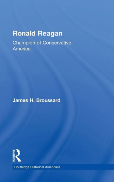 Ronald Reagan: Champion Of Conservative America (Routledge Historical Americans)