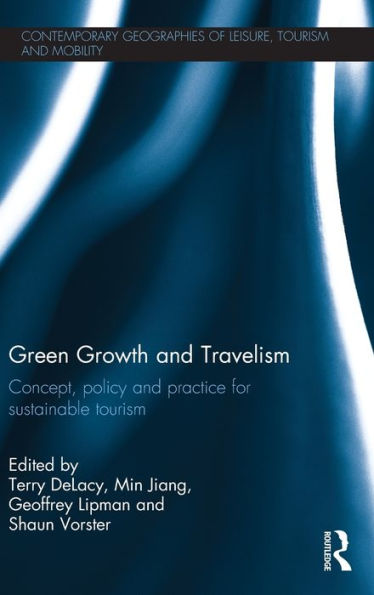 Green Growth And Travelism: Concept, Policy And Practice For Sustainable Tourism (Contemporary Geographies Of Leisure, Tourism And Mobility)
