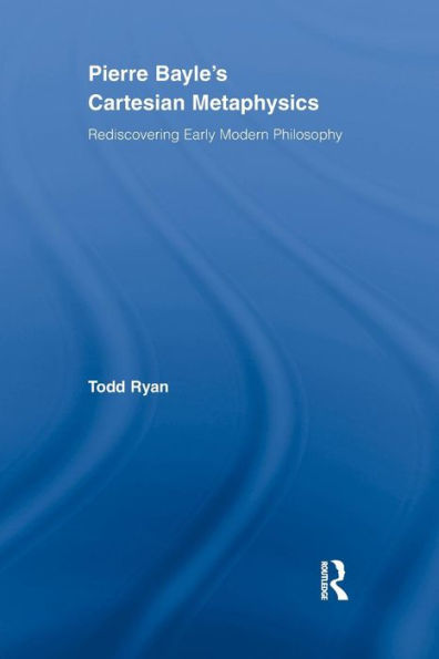 Pierre Bayle'S Cartesian Metaphysics (Routledge Studies In Seventeenth-Century Philosophy)