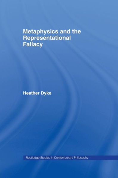 Metaphysics And The Representational Fallacy (Routledge Studies In Contemporary Philosophy)