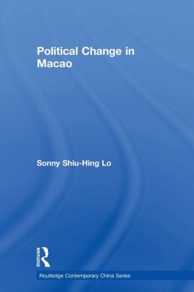 Political Change In Macao (Routledge Contemporary China Series)