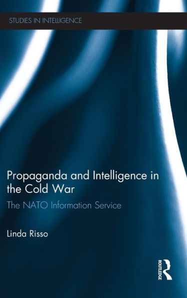 Propaganda And Intelligence In The Cold War: The Nato Information Service (Studies In Intelligence)