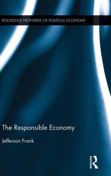 The Responsible Economy (Routledge Frontiers Of Political Economy)