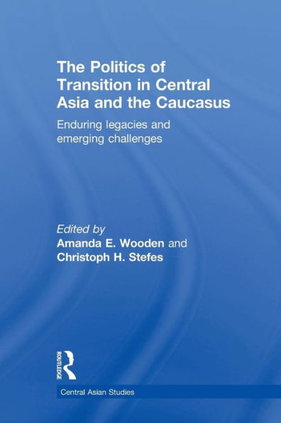 The Politics Of Transition In Central Asia And The Caucasus (Central Asian Studies)