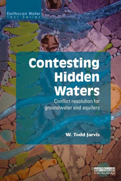 Contesting Hidden Waters: Conflict Resolution For Groundwater And Aquifers (Earthscan Water Text)
