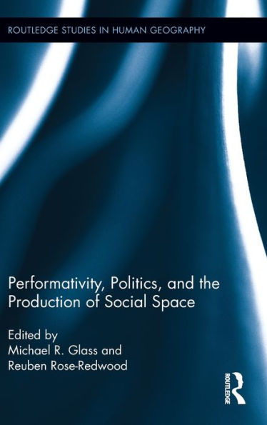 Performativity, Politics, And The Production Of Social Space (Routledge Studies In Human Geography)