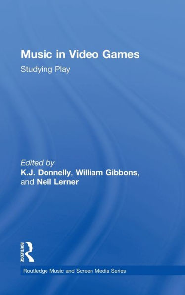 Music In Video Games: Studying Play (Routledge Music And Screen Media Series)