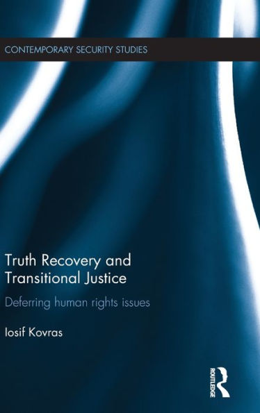 Truth Recovery And Transitional Justice: Deferring Human Rights Issues (Contemporary Security Studies)