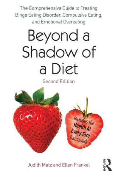 Beyond A Shadow Of A Diet: The Comprehensive Guide To Treating Binge Eating Disorder, Compulsive Eating, And Emotional Overeating