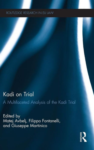 Kadi On Trial: A Multifaceted Analysis Of The Kadi Trial (Routledge Research In Eu Law)