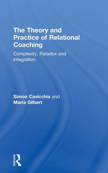 The Theory And Practice Of Relational Coaching: Complexity, Paradox And Integration