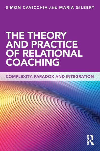 The Theory And Practice Of Relational Coaching: Complexity, Paradox And Integration