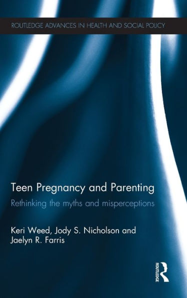 Teen Pregnancy And Parenting: Rethinking The Myths And Misperceptions (Routledge Advances In Health And Social Policy)