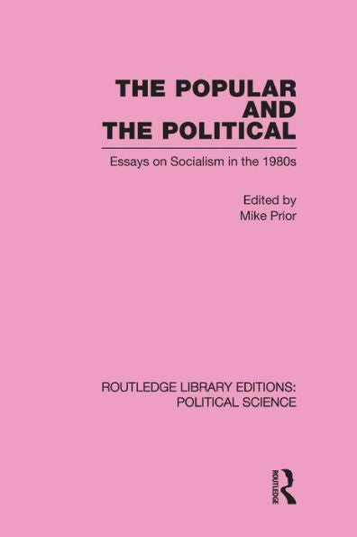 The Popular And The Political Routledge Library Editions: Political Science Volume 43: Essays On Socialism In The 1980S