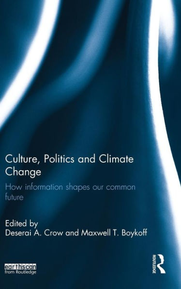 Culture, Politics And Climate Change: How Information Shapes Our Common Future